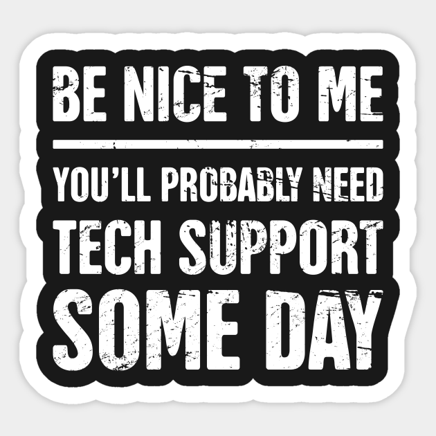 Be Nice To Me - Funny IT Tech Support Quote - Tech Support - Sticker | TeePublic Be Nice To Me - Funny IT Tech Support Quote - Tech Support - Sticker | TeePublic