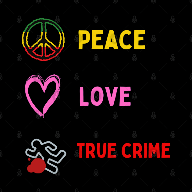 Peace Love And True Crime by Cor Designs