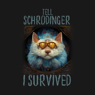 Schrodinger's Cat, Tell Schrodinger I Survived T-Shirt