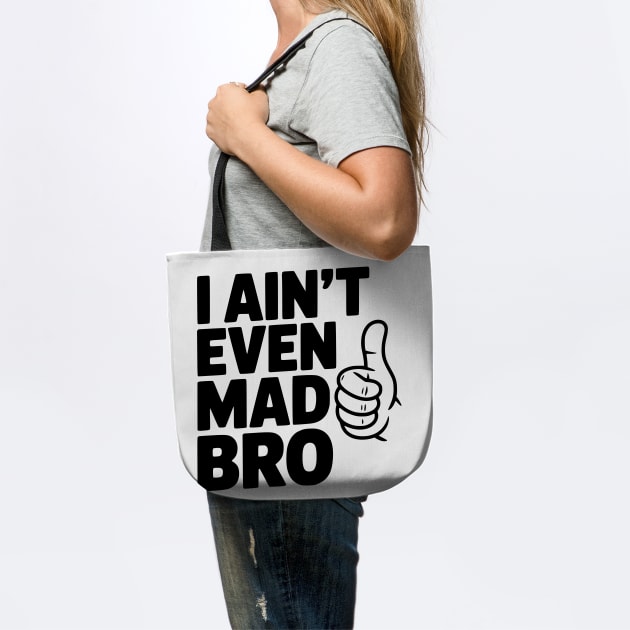 I Ain't Even Mad Bro by Frank Ring