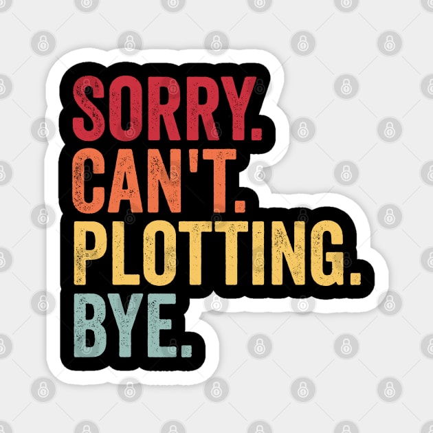 Sorry. Can't. Plotting. Bye. Funny Excuse Design Magnet by Luxinda