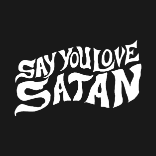 Say You Love Satan T-Shirt