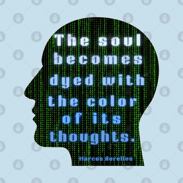 Marcus Aurelius quote: the soul becomes dyed with the color of its thoughts by artbleed