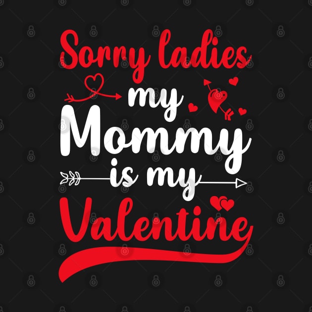 Sorry Ladies My mommy Is My Valentine by DragonTees