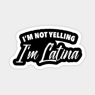 I'm not yelling, I'm Latina Magnet