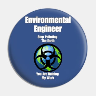 Environmental Engineer: Stop Polluting The Earth You Are Ruining My Work Pin