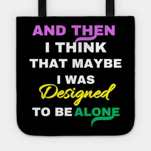 And Then I think That Maybe I was Designed To Be Alone Tote