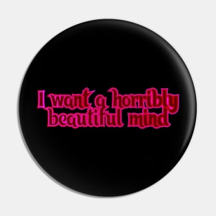 I want a horribly beautiful mind Pin