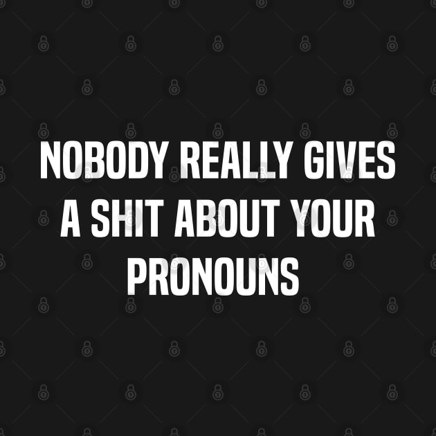 Nobody Really Gives A Shit About Your Pronouns Funny by Uniqueify