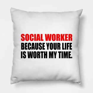 Social Worker Because Your Life Is Worth My Time Pillow