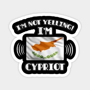 I'm Not Yelling I'm Cypriot - Gift for Cypriot With Roots From Cyprus Magnet