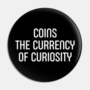 Coins The Currency of Curiosity Pin