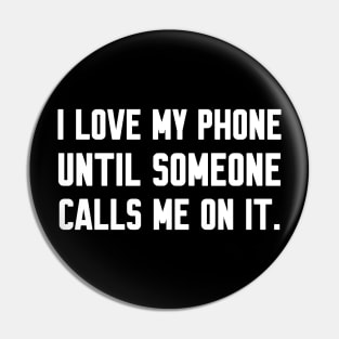 I love my phone until someone calls me, Funny sayings Pin