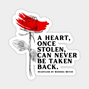 "A heart, once stolen, can never be taken back." - Heartless by Marissa Meyer Magnet