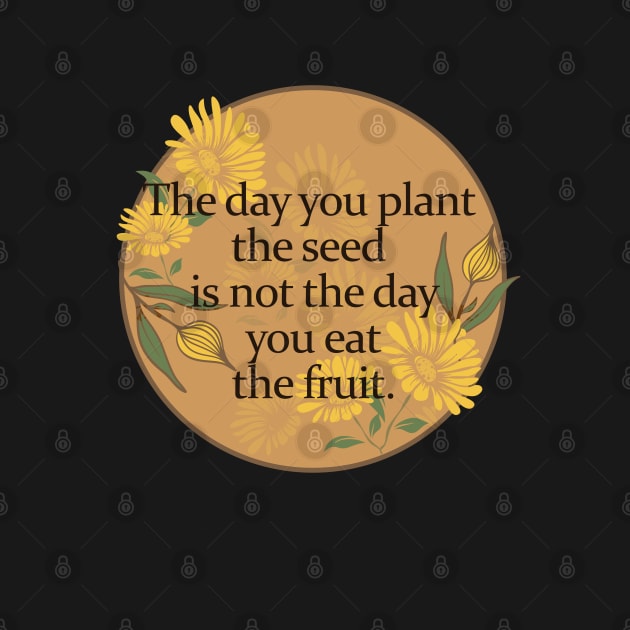 Floral Vintage Inspirational Quote of Life- The day you plant the seed is not the day you eat the fruit by Eva Wolf