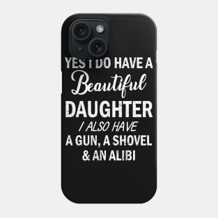 Yes I Do Have A Beautiful Daughter I Also Have A Gun A Shovel And An Alibi Father July 4th Day Phone Case