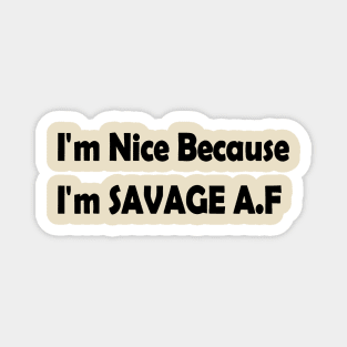 I'm Nice Because I'm Savage AF Magnet