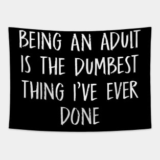 Sarcasm - Being An Adult Is The Dumbest Thing I've Ever Done - Funny Joke Slogan Statement Tapestry