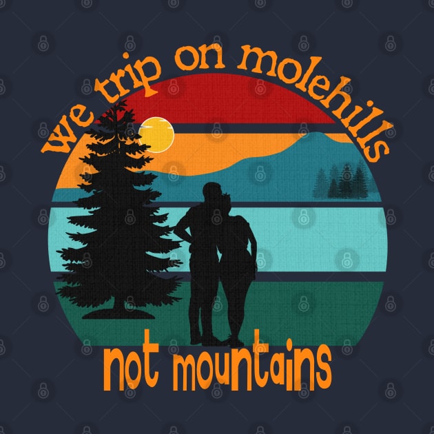We trip on molehills, not mountains by Blended Designs