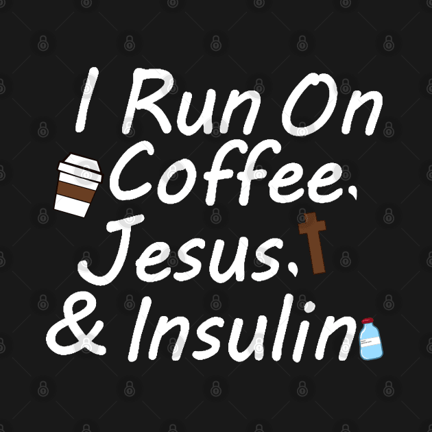 I Run On Coffee, Jesus, And Insulin by CatGirl101