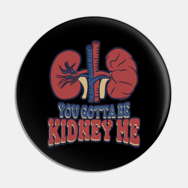 Pun For A Kidney Donor, You Gotta Be Kidney Me Kidney Donor Pin