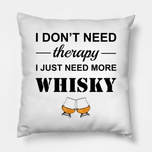 Whisky drinker gift- Funny whisky quote- i don't need therapy I just need more whisky- sarcastic humour - whisky drinker gift for him Pillow