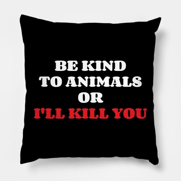 Be Kind To Animals or I'll kill you v12 Pillow by Emma