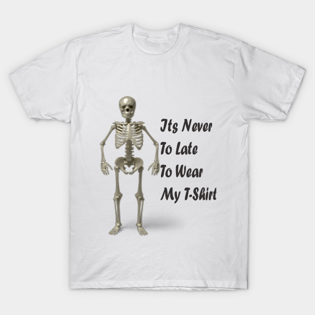 Never To Late To Wear My T Shirt Funny Saying T Shirt