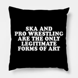Ska and Pro Wrestling are the only legitimate forms of art Pillow