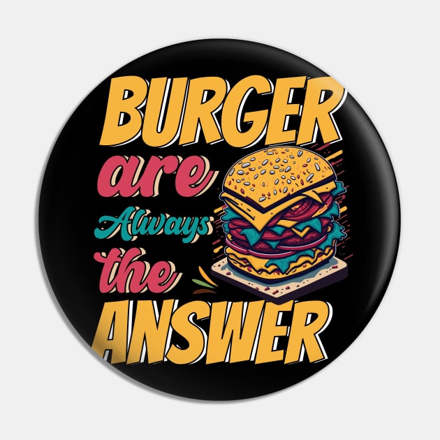 Burger Are Always The Answer Pin by T-shirt US