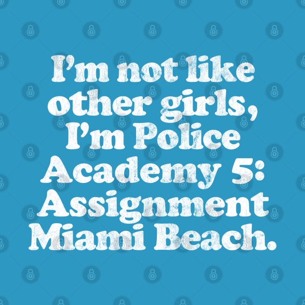 I'm Not Like Other Girls I'm Police Academy 5 by DankFutura