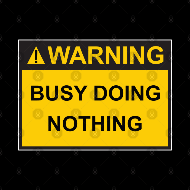 Warning Busy Doing Nothing by DPattonPD