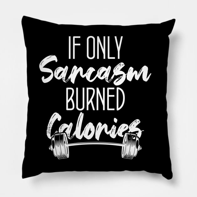 Funny Gym Gift For sports lovers Funny If Only Sarcasm Burned Calories Pillow by printalpha-art