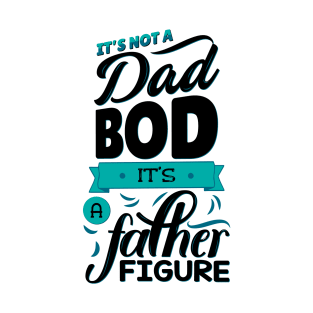 It's Not A Dad Bod It's A Father Figure T-Shirt