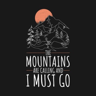 The mountains are calling and I must go. hiking design T-Shirt