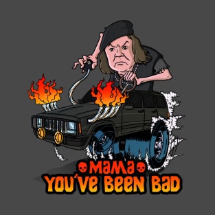 Mama, you been bad!!! T-Shirt