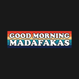 Good Morning Madafakas T-Shirt