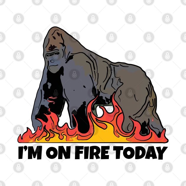 Gorilla I'm on Fire Today by ardp13