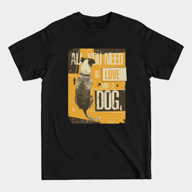 Disover All You Need is Love and a Dog - All You Need Is Love And A Dog - T-Shirt
