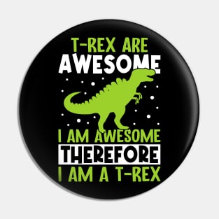T rex are awesome, I am awesome therefore I am T rex Pin