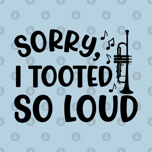 Sorry I Tooted So Loud Trumpet Marching Band Cute Funny by GlimmerDesigns