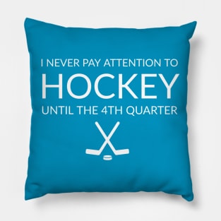 FUNNY QUOTES / I NEVER PAY ATTENTION TO HOCKEY UNTIL THE 4TH QUARTER Pillow