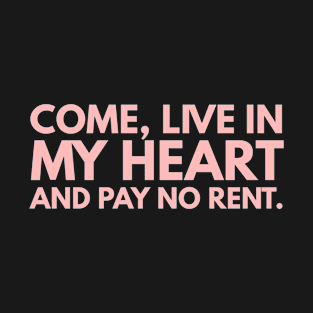 Come Live In My Heart And Pay No Rent T-Shirt