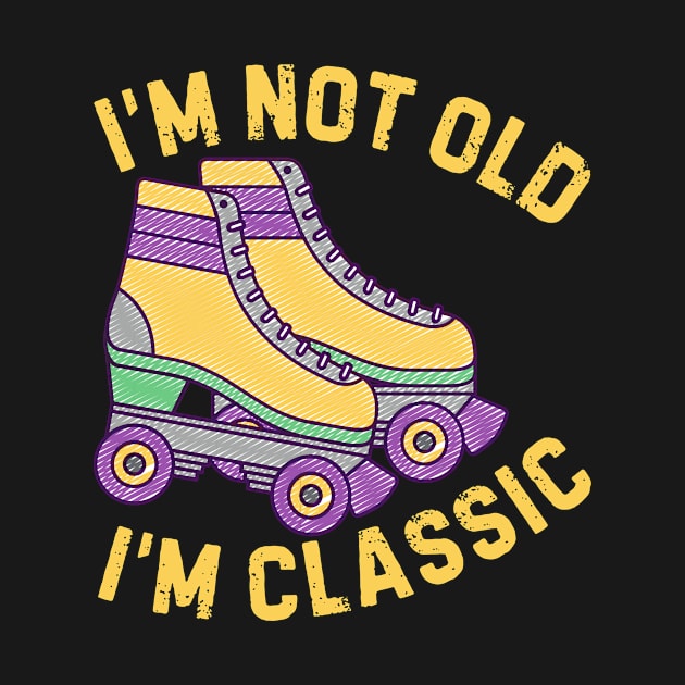 Retro Rollerskates Im Not Old Im Classic by Teewyld