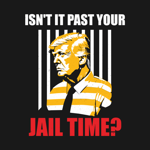 Isn't It Past Your Jail Time? Funny Sarcastic Anti-Trump Quote by ANAREL