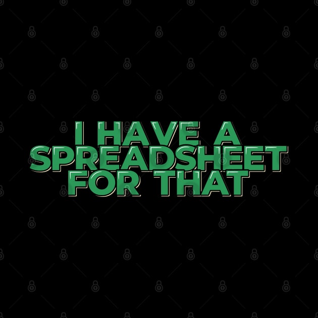 Funny Accountant Quote I Have a Spreadsheet by ardp13