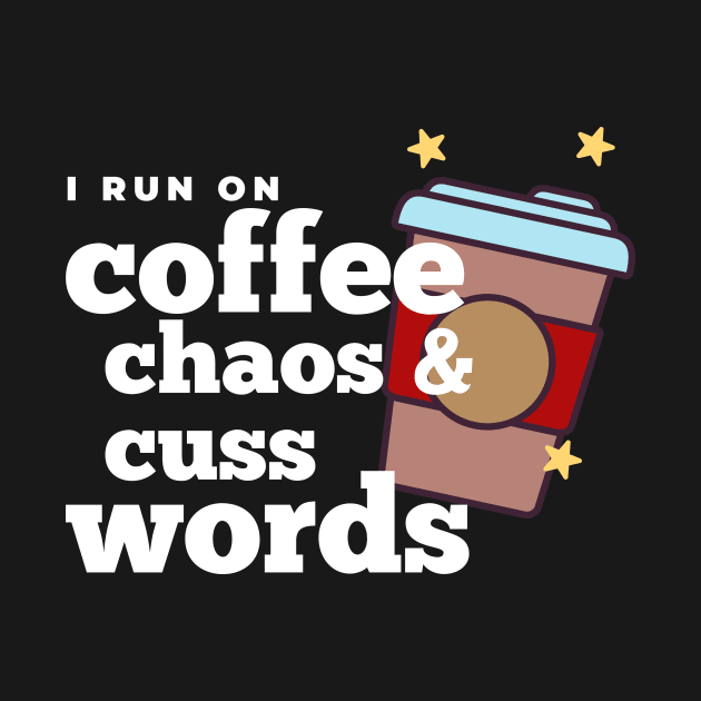 I run on coffee chaos and cuss words by Somethingstyle