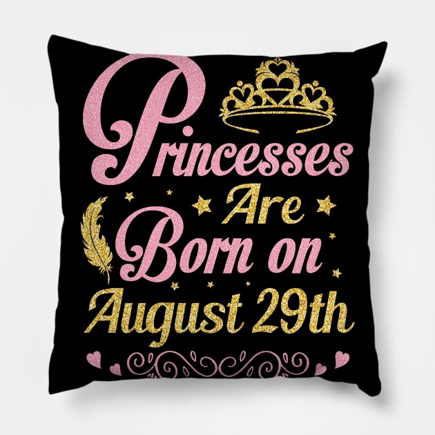 Princesses Are Born On August 29th Happy Birthday To Me Nana Mommy Aunt Sister Wife Niece Daughter Pillow by joandraelliot