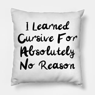 i learned cursive for absolutely no reason Pillow