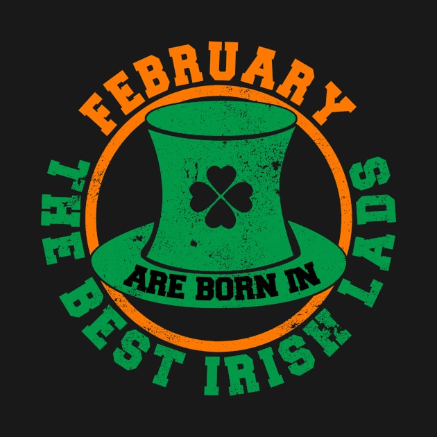 The Best Irish Lads Are Born In February T-Shirt by stpatricksday